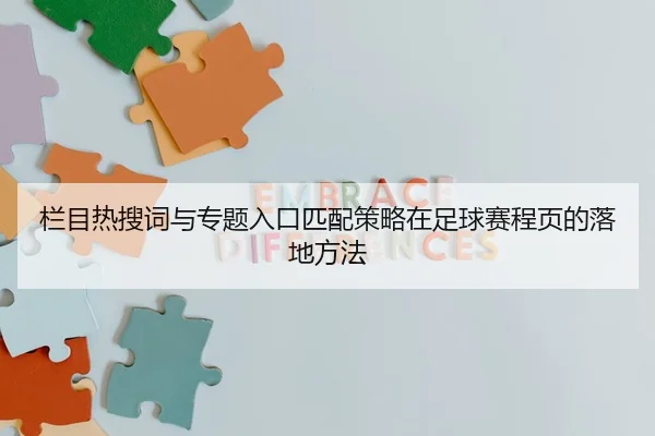 栏目热搜词与专题入口匹配策略在足球赛程页的落地方法