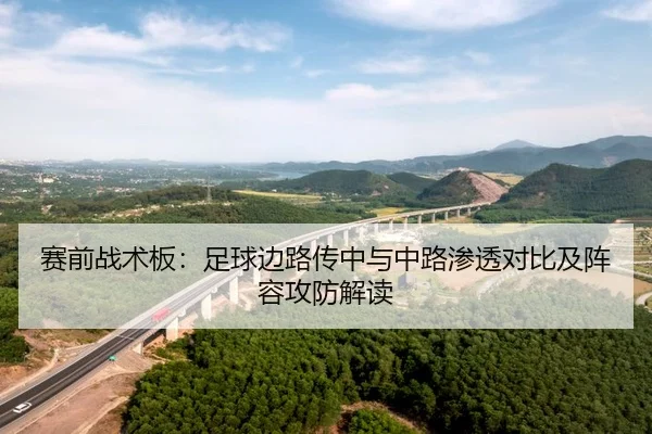 赛前战术板：足球边路传中与中路渗透对比及阵容攻防解读