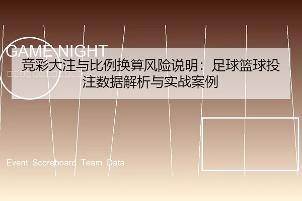 竞彩大注与比例换算风险说明：足球篮球投注数据解析与实战案例